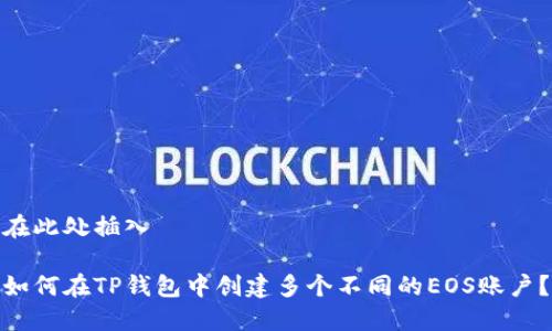 在此处插入

如何在TP钱包中创建多个不同的EOS账户？