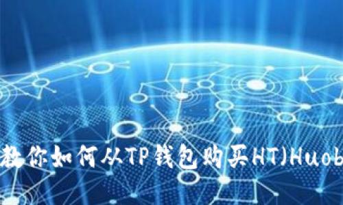 一步一步教你如何从TP钱包购买HT(Huobi Token)