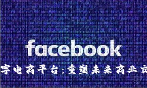 区块链数字电商平台：重塑未来商业交易的利器