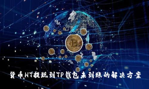 货币HT提现到TP钱包未到账的解决方案