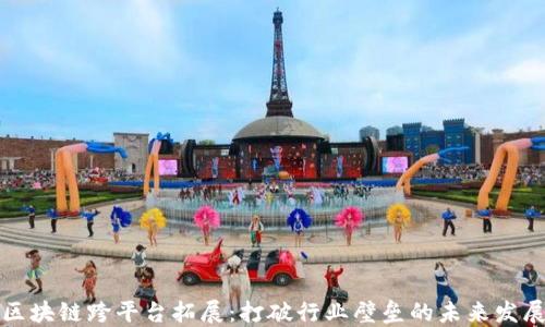 
区块链跨平台拓展：打破行业壁垒的未来发展
