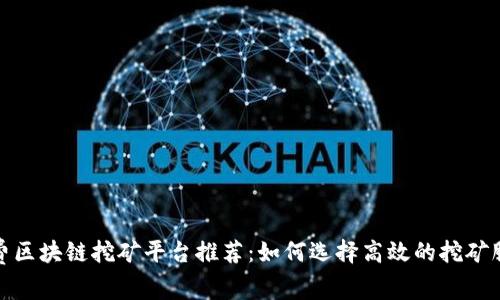 免费区块链挖矿平台推荐：如何选择高效的挖矿服务