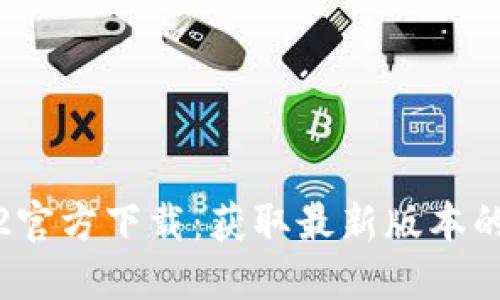 TP钱包1.3.2官方下载：获取最新版本的全方位指南