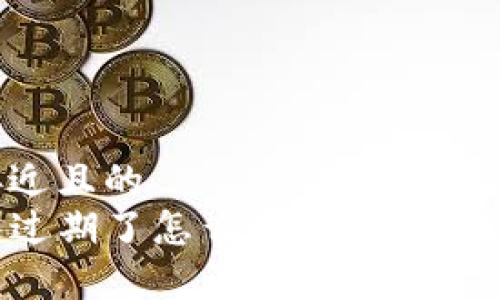 思考一个接近且的  
苹果TP钱包过期了怎么办？解决方法与注意事项