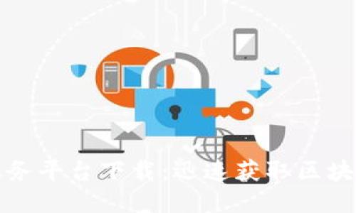 区块链自助服务平台下载：迅速获取区块链技术的机会