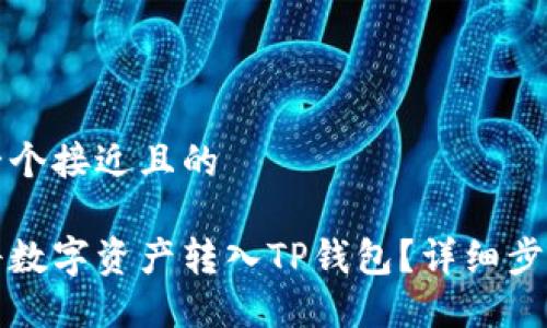 思考一个接近且的

如何将数字资产转入TP钱包？详细步骤指南