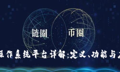 区块链操作系统平台详解：定义、功能与应用前景