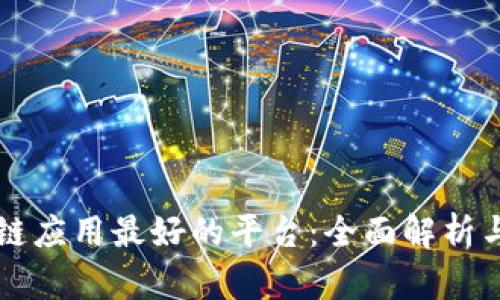 区块链应用最好的平台：全面解析与推荐