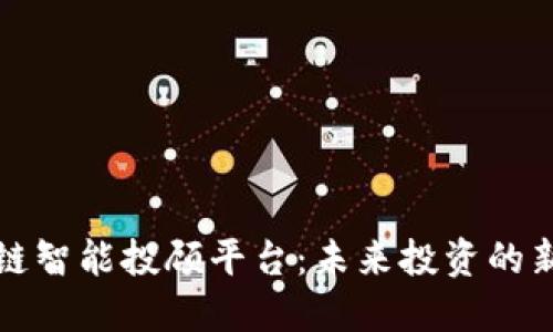 区块链智能投顾平台：未来投资的新选择