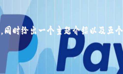 在此，我将为您提供一个并，并且整理出相关关键词，同时给出一个主题介绍以及五个可能相关的问题以及详细的解答。以下是文本内容：

深入探讨区块链平台合约：类型、特点和应用