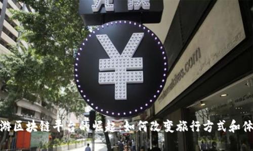 旅游区块链平台的崛起：如何改变旅行方式和体验