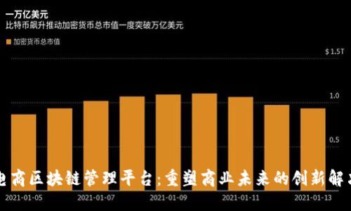 社交电商区块链管理平台：重塑商业未来的创新解决方案