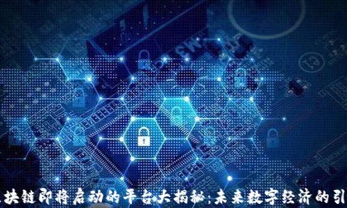 
区块链即将启动的平台大揭秘：未来数字经济的引擎