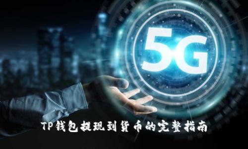 TP钱包提现到货币的完整指南