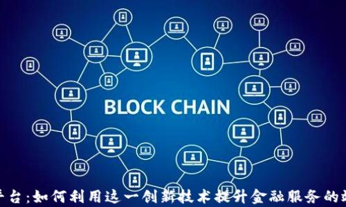 
区块链MSB平台：如何利用这一创新技术提升金融服务的效率与安全性