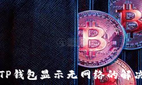   
打开TP钱包显示无网络的解决方法