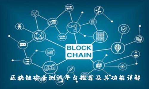 区块链安全测试平台推荐及其功能详解