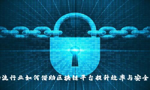 物流行业如何借助区块链平台提升效率与安全性