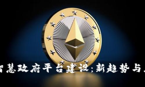 区块链智慧政府平台建设：新趋势与应用前景