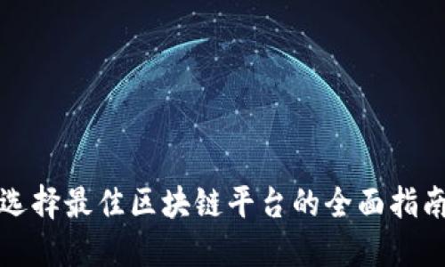 选择最佳区块链平台的全面指南