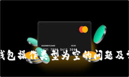如何解决TP钱包操作类型为空的问题及常见解决办法