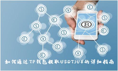 如何通过TP钱包提取USDT(U)的详细指南