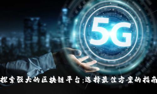 探索强大的区块链平台:选择最佳方案的指南