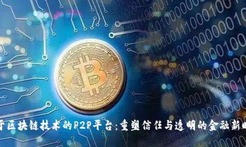 基于区块链技术的P2P平台：重塑信任与透明的金融新时代